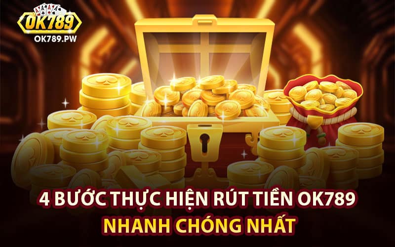 4 Bước thực hiện rút tiền Ok789 nhanh chóng nhất