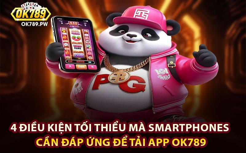 4 điều kiện tối thiểu mà Smartphones cần đáp ứng để tải app Ok789