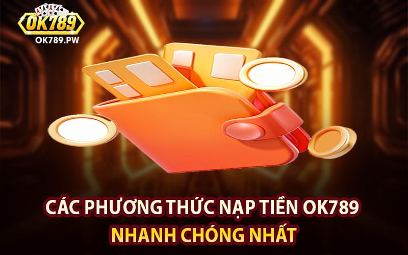 Các phương thức nạp tiền Ok789 nhanh chóng nhất