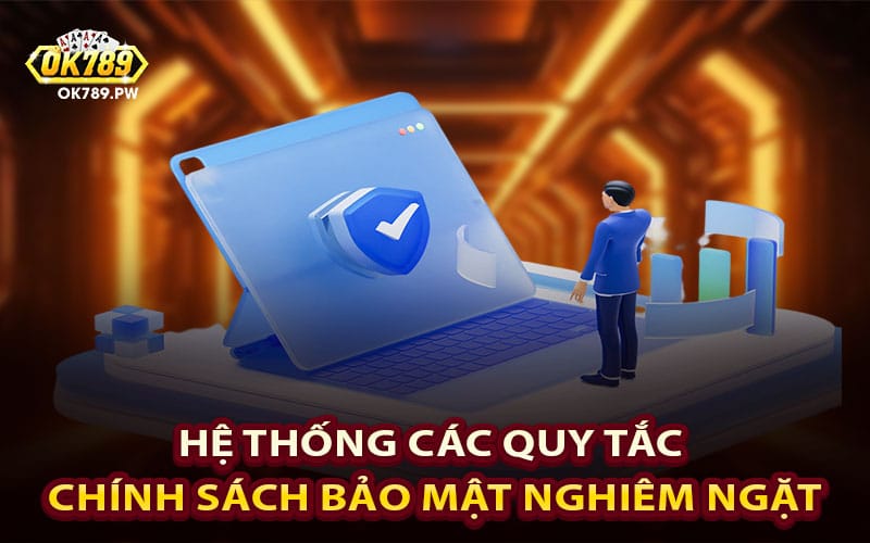 Hệ thống các quy tắc chính sách bảo mật nghiêm ngặt