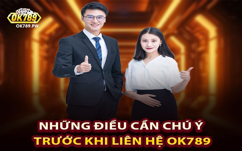 Những điều cần chú ý trước khi liên hệ Ok789