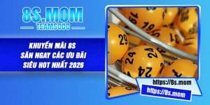 Khuyến Mãi 8S – Săn Ngay Các Ưu Đãi Siêu Hot Nhất 2026