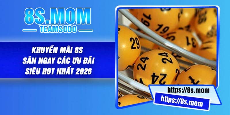Khuyến Mãi 8S – Săn Ngay Các Ưu Đãi Siêu Hot Nhất 2026