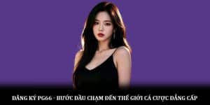 Đăng ký PG66 - Bước đầu chạm đến thế giới cá cược đẳng cấp