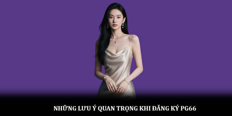 Những lưu ý quan trọng khi đăng ký PG66