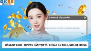 Đăng ký GK88 - Hướng dẫn tạo tài khoản an toàn, nhanh chóng