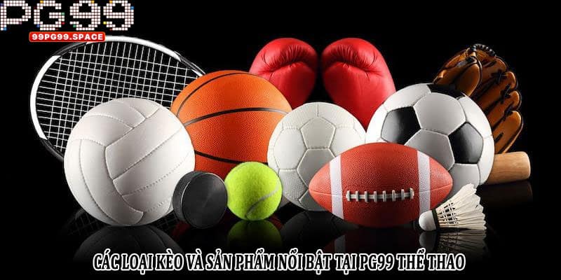 Các loại kèo và sản phẩm nổi bật tại PG99 thể thao
