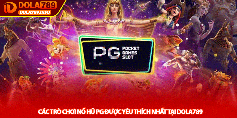 Các trò chơi Nổ hũ PG được yêu thích nhất tại Dola789