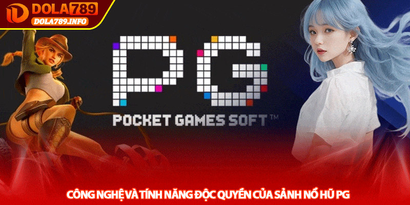 Công nghệ và Tính năng độc quyền của sảnh Nổ hũ PG