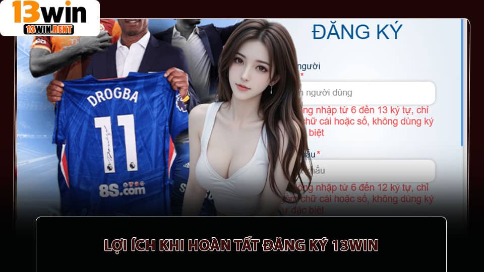 Lợi ích khi hoàn tất đăng ký 13win