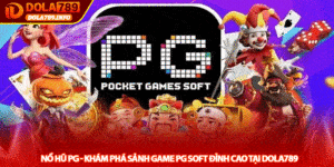Nổ hũ PG - Khám phá sảnh game PG Soft đỉnh cao tại Dola789